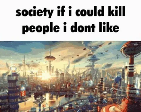 Society If I Could Kill People I Don’t Like