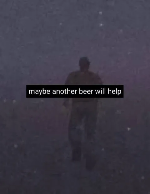 Maybe Another Beer Will Help