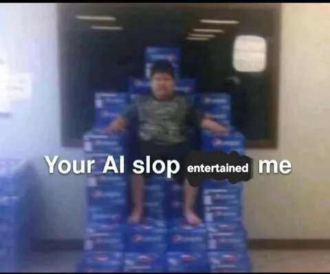 Your AI Slop Entertained Me