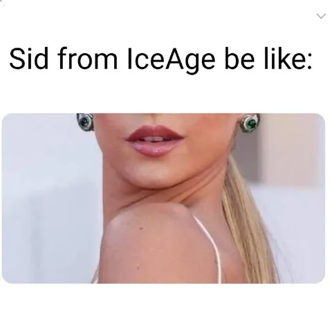 Sid from Ice Age be like