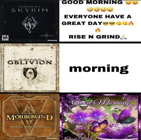 Good morning Elder Scrolls trilogy