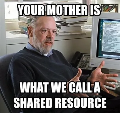 Your Mother Is a Shared Resource