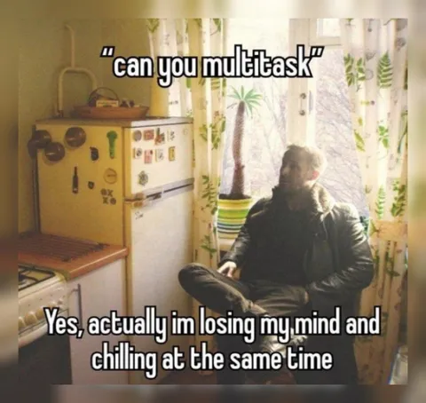 Multitasking While Losing My Mind