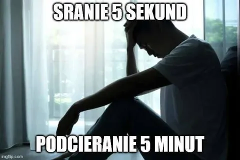 Sranie pięć sekund, podcieranie pięć minut