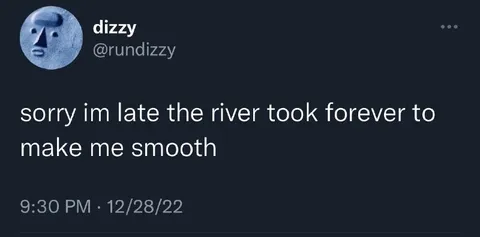 River Took Forever to Make Me Smooth