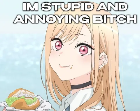 I'M STUPID AND ANNOYING BITCH