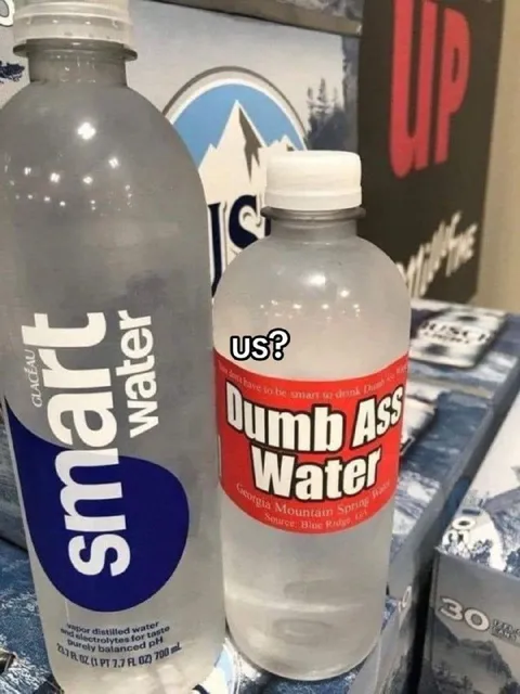 Smart Water and Dumb Ass Water