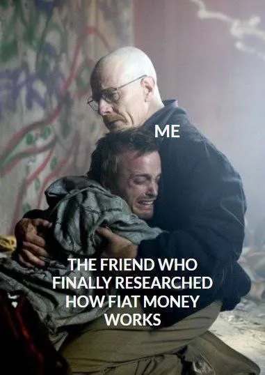 Friend Who Finally Understands Fiat Money