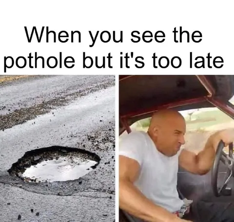 When You See the Pothole Too Late