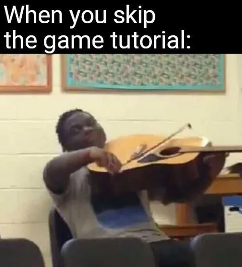 When You Skip the Game Tutorial
