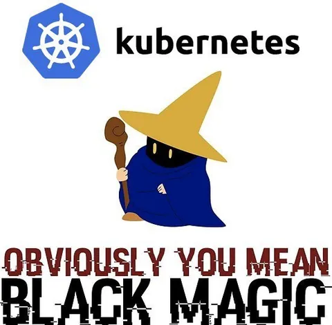 Kubernetes Black Magic