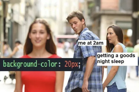Me at 2AM Distracted by Code