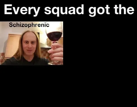 Every Squad Got the Schizophrenic