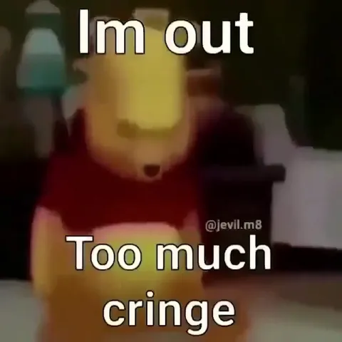 Too Much Cringe, I’m Out