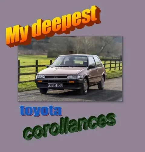My Deepest Toyota Corollances