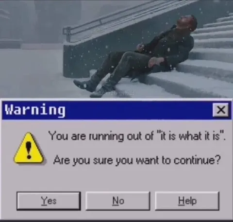Running Out of It Is What It Is