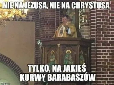 Nie na Jezusa, tylko na Barabaszów