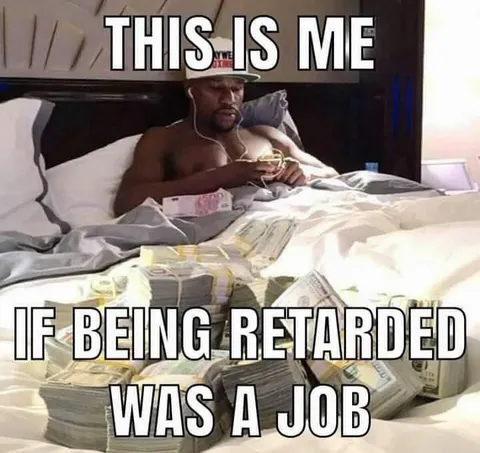 This Is Me If Being Retarded Was a Job