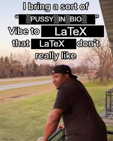 LaTeX Don’t Really Like