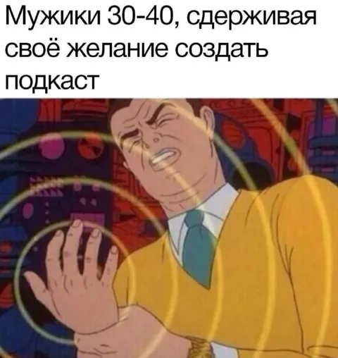 Мужики, сдерживающие желание создать подкаст