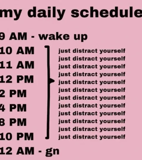 My Daily Schedule: Just Distract Yourself
