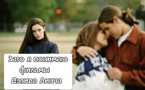 Зато я понимаю фильмы Линча
