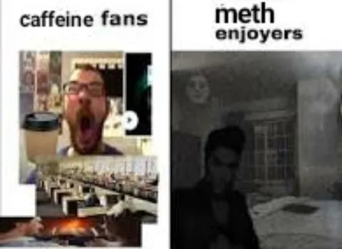 Caffeine Fans vs Meth Enjoyers