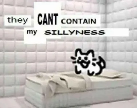 They Can't Contain My Sillyness