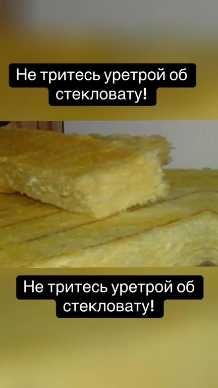 Не тритесь уретрой об стекловату