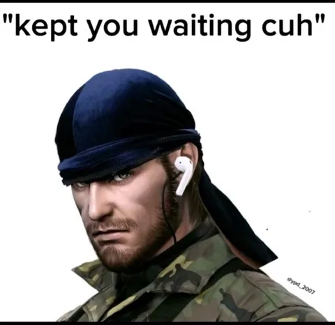 Kept You Waiting Huh