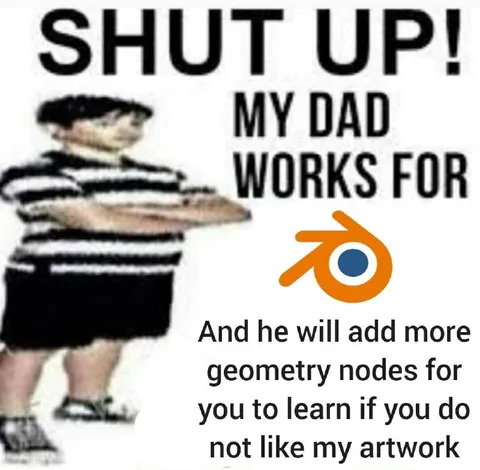 Shut Up My Dad Works For Blender