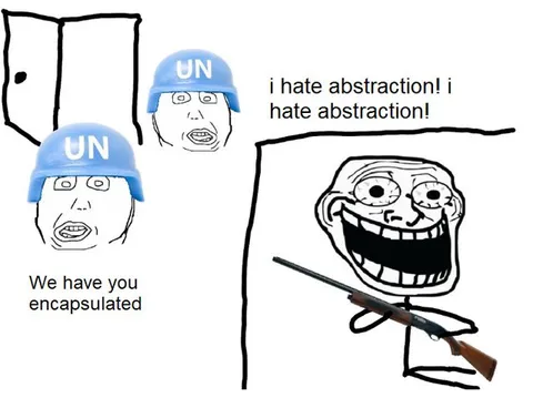 I Hate Abstraction Encapsulated