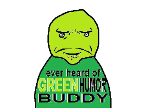 Ever Heard of Green Humor Buddy