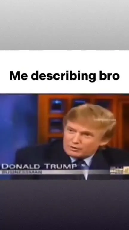 Me Describing Bro Trump Reaction
