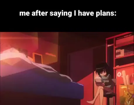 Me After Saying I Have Plans
