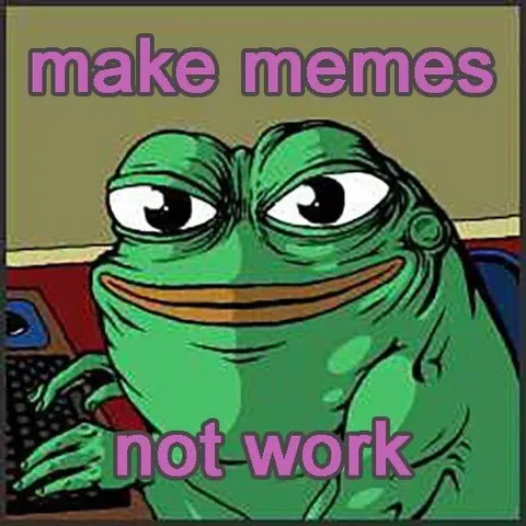 Make Memes Not Work Pepe