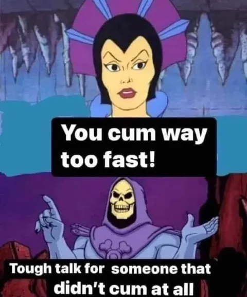You cum way too fast