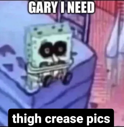 Gary Needs Thigh Crease Pics