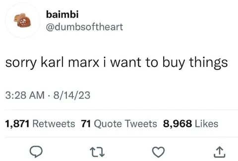 Sorry Karl Marx I Want Things