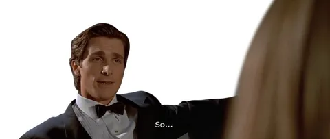 So... Patrick Bateman Reaction