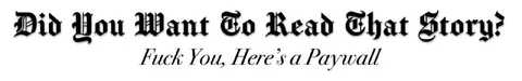 Fuck You, Here's a Paywall
