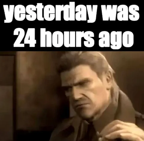 Yesterday Was 24 Hours Ago
