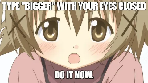Type Bigger With Your Eyes Closed