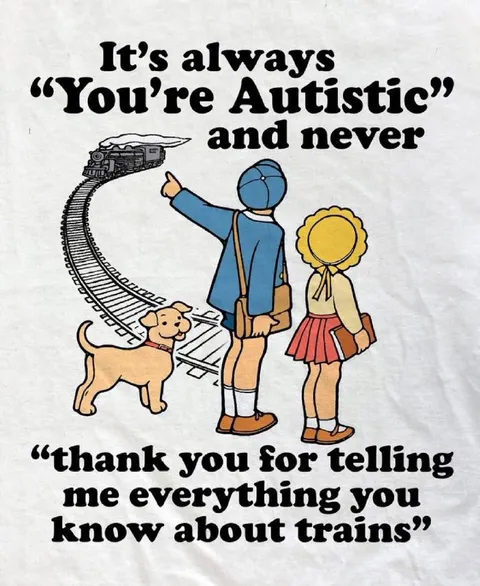 You're Autistic and Know Everything About Trains