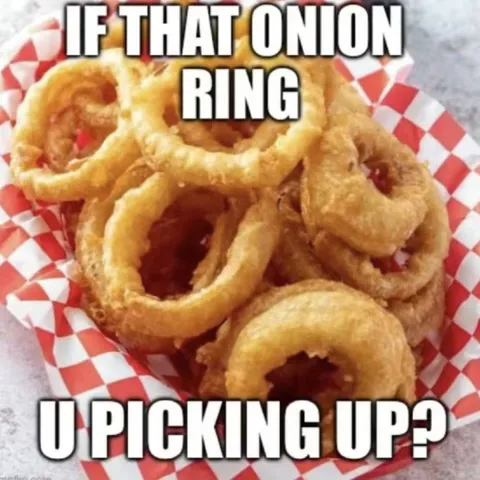 If That Onion Ring U Picking Up