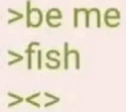 Be Me Fish Greentext