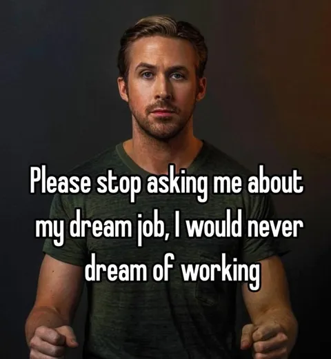 Please Stop Asking About My Dream Job