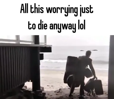 All This Worrying Just to Die
