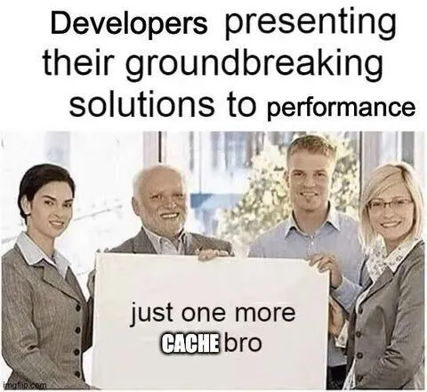 Just One More Cache Bro