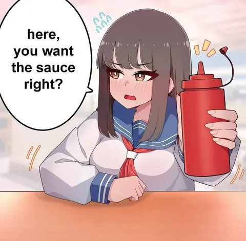 Here, You Want the Sauce Right?